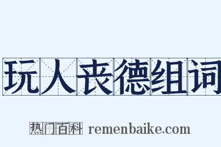 玩人丧德组词是什么意思的图片